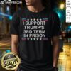 Alt Text: Top I Support Trumps 3rd Term In Prison T-Shirt featuring bold text on a casual black tee, perfect for political statements.
