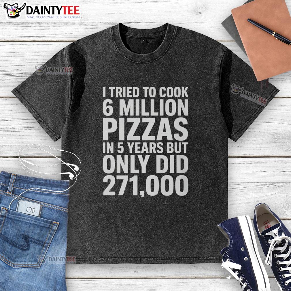 top-i-tried-to-cook-6-million-pizza-in-5-years-but-only-did-271000-washed-t-shirt Washed T-shirt from the 'Top I Tried to Cook 6 Million Pizza' challenge, showcasing a unique culinary journey.