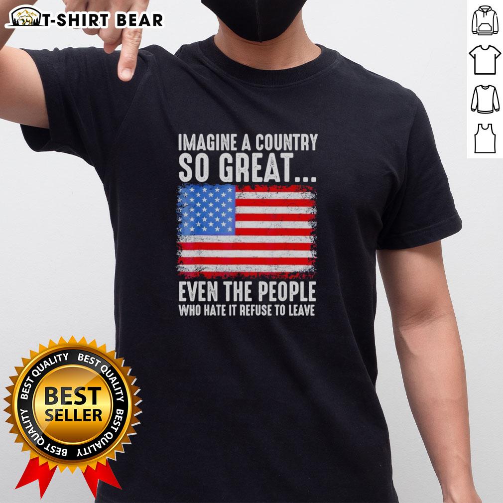 Top Imagine A Country So Great Even The People Who Hate It Refuse To Leave American Flag Retro T-Shirt Retro American Flag T-Shirt with 'Imagine A Country So Great' slogan, perfect for patriotic wear and expressing national pride.