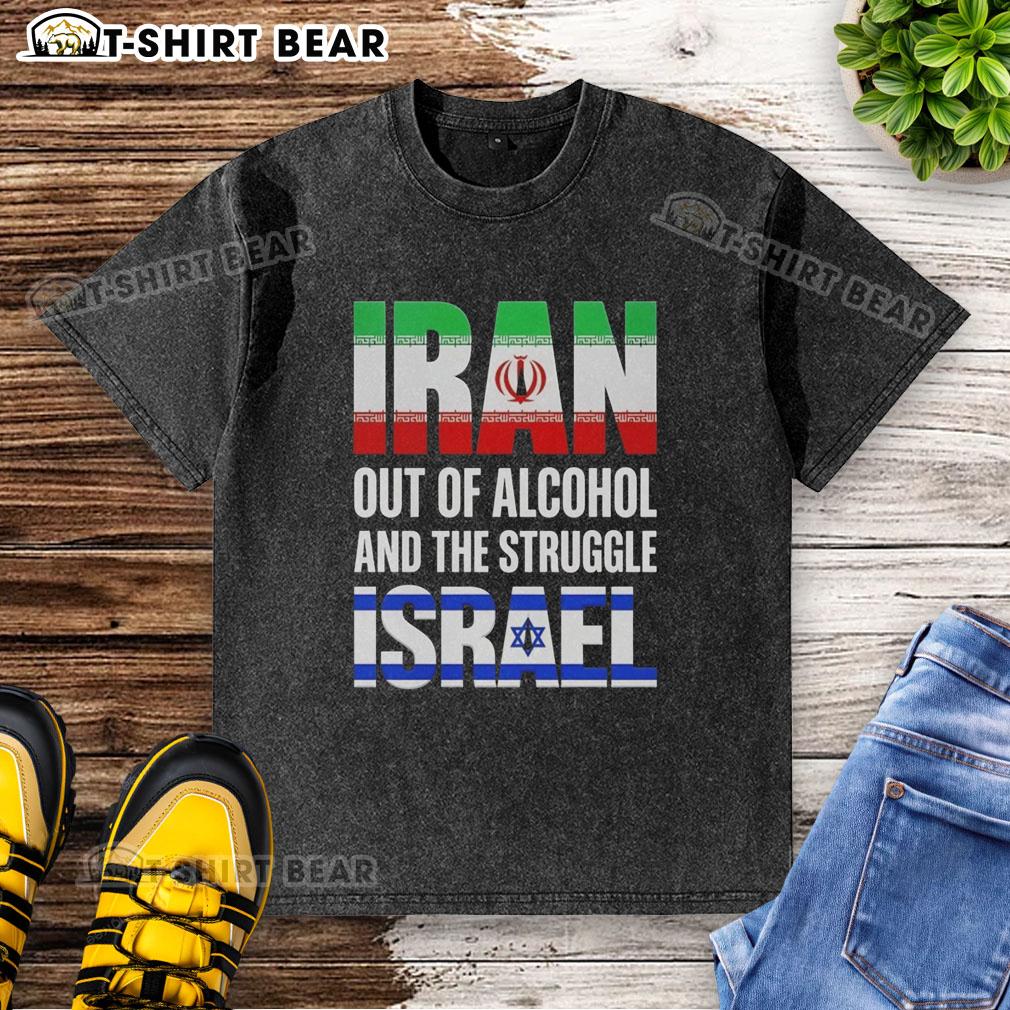 Top Iran Out Of Alcohol And The Struggle Israel Washed T Shirt Alt Text: Top Iran Out of Alcohol and The Struggle Israel washed t-shirt featuring bold graphics and a unique design.