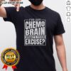 Top 'I've Got Chemo Brain What's Your Excuse' T-Shirt design for cancer awareness and support.