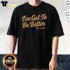 Top I've Got To Be Better By Lindor T-Shirt featuring a stylish design, perfect for fans and casual wear.