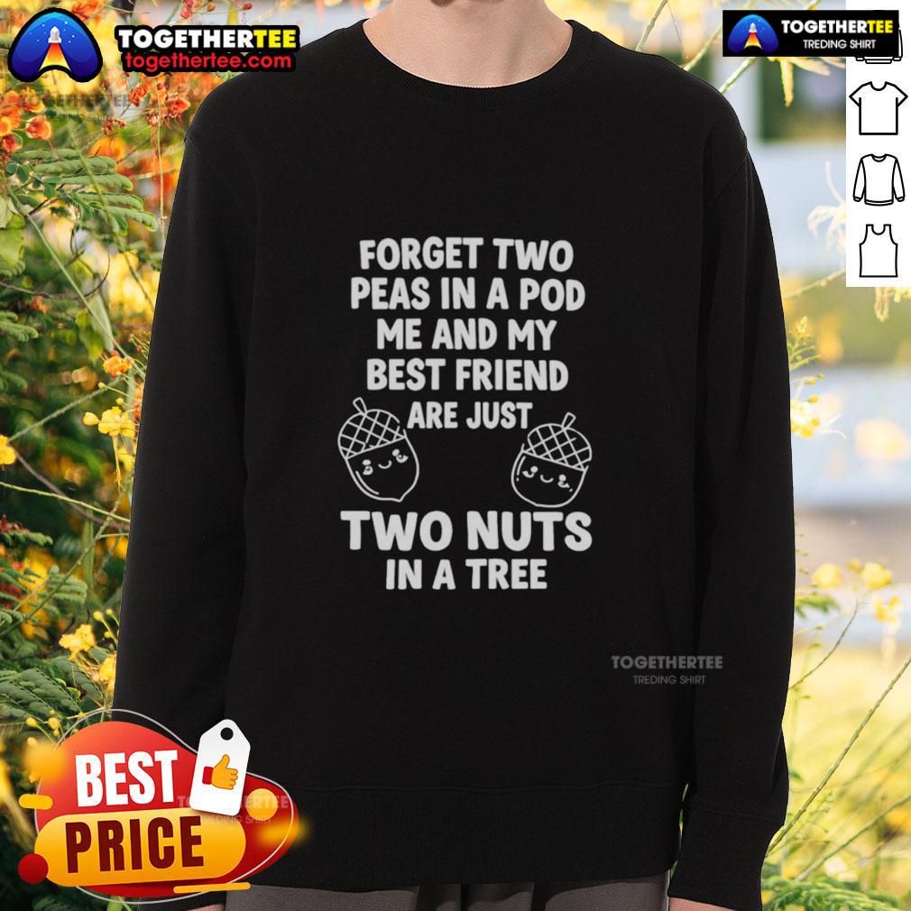Top Nuts Forget Two Peas In A Pod Me And My Best Friend Are Just Two Nuts In A Tree Sweatshirt