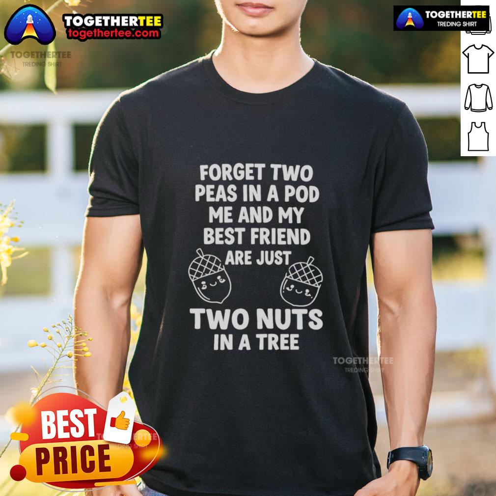 Top Nuts Forget Two Peas In A Pod Me And My Best Friend Are Just Two Nuts In A Tree T-Shirt Alt Text: Top Nuts Forget Two Peas In A Pod T-Shirt featuring fun design of two nuts in a tree, perfect for best friends.