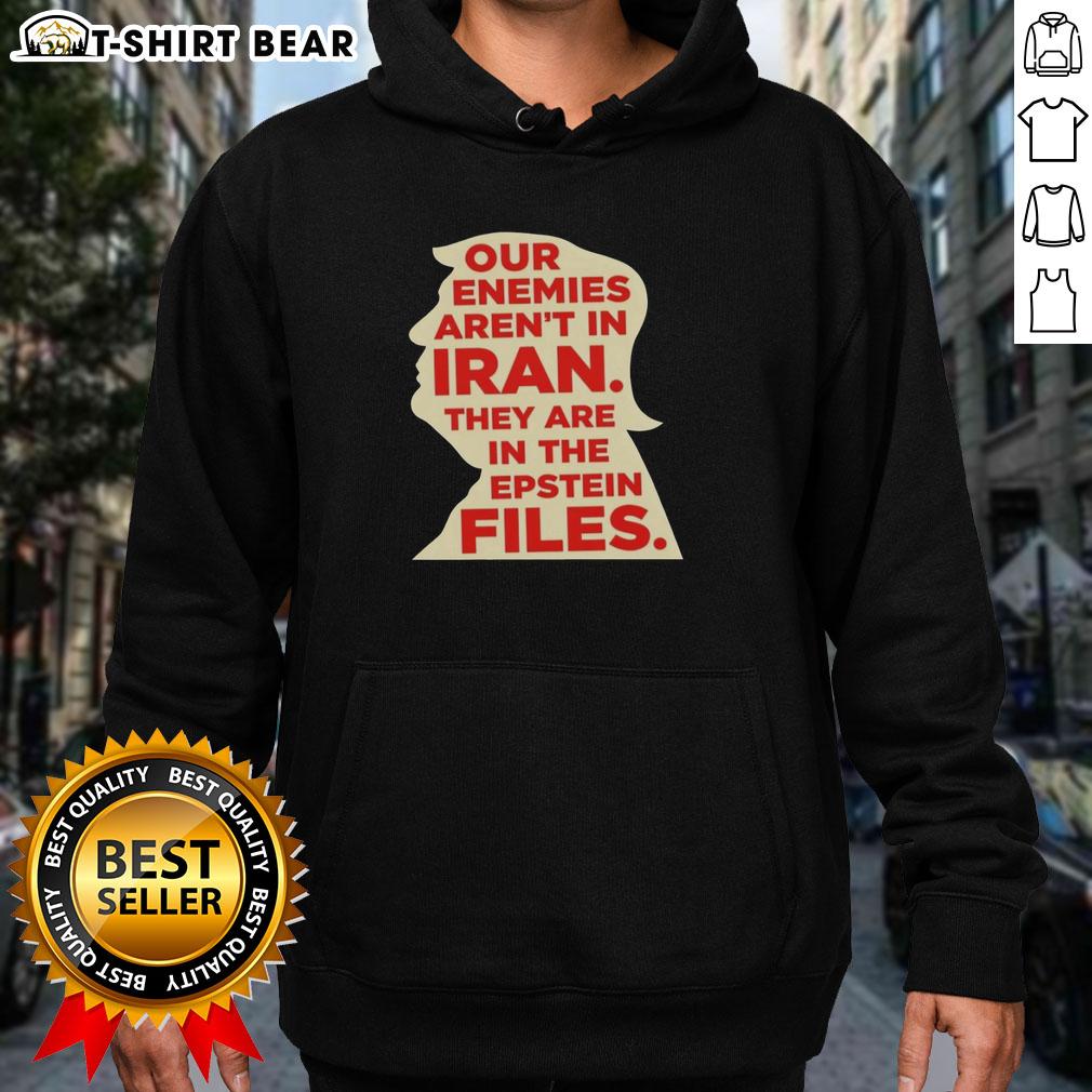 Top Our Enemies Aren'T In Iran They Are In The Epstein Files Hoodie Top Our Enemies Aren't In Iran They Are In The Epstein Files hoodie design featuring bold text on a stylish background.