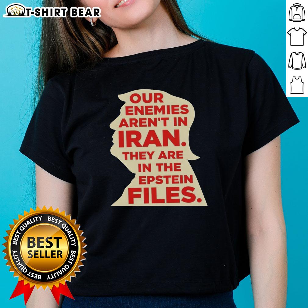 Top Our Enemies Aren'T In Iran They Are In The Epstein Files Ladies Tee Top 'Our Enemies Aren't in Iran, They Are in the Epstein Files' ladies tee showcasing a bold, thought-provoking design.