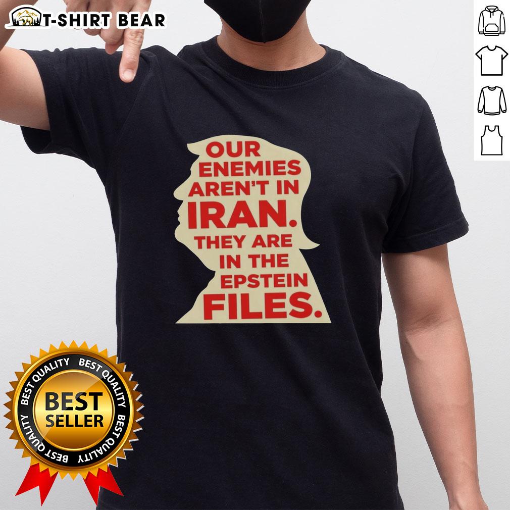 Top Our Enemies Aren'T In Iran They Are In The Epstein Files T Shirt Alt Text: Top Our Enemies Aren't In Iran They Are In The Epstein Files T-Shirt design featuring bold text and graphic elements.