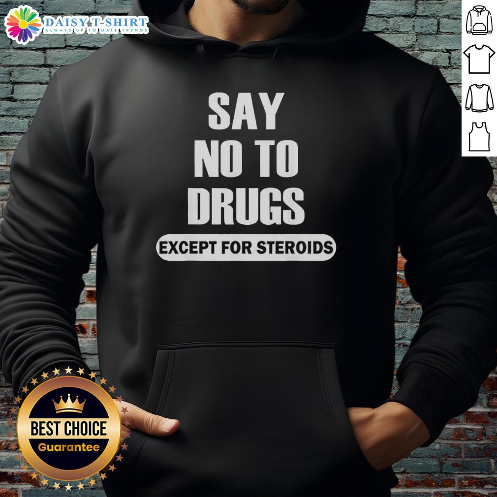 Top Say No To Drugs Except For Steroids Hoodie Top Say No To Drugs Except For Steroids Hoodie in black, featuring bold white text on a stylish design.