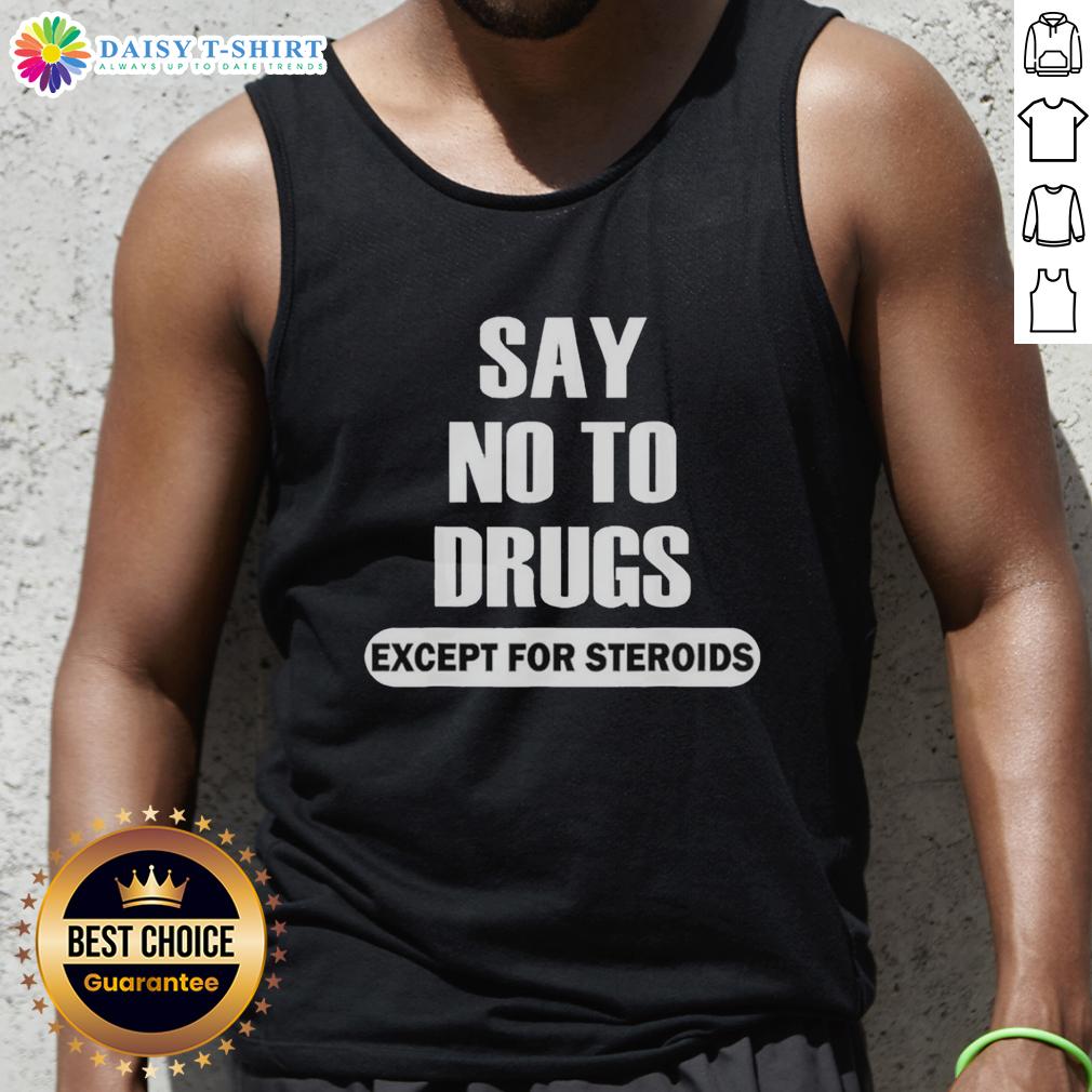 Top Say No To Drugs Except For Steroids Tank Top Top Say No To Drugs Except For Steroids Tank Top featuring bold graphic design promoting anti-drug message.