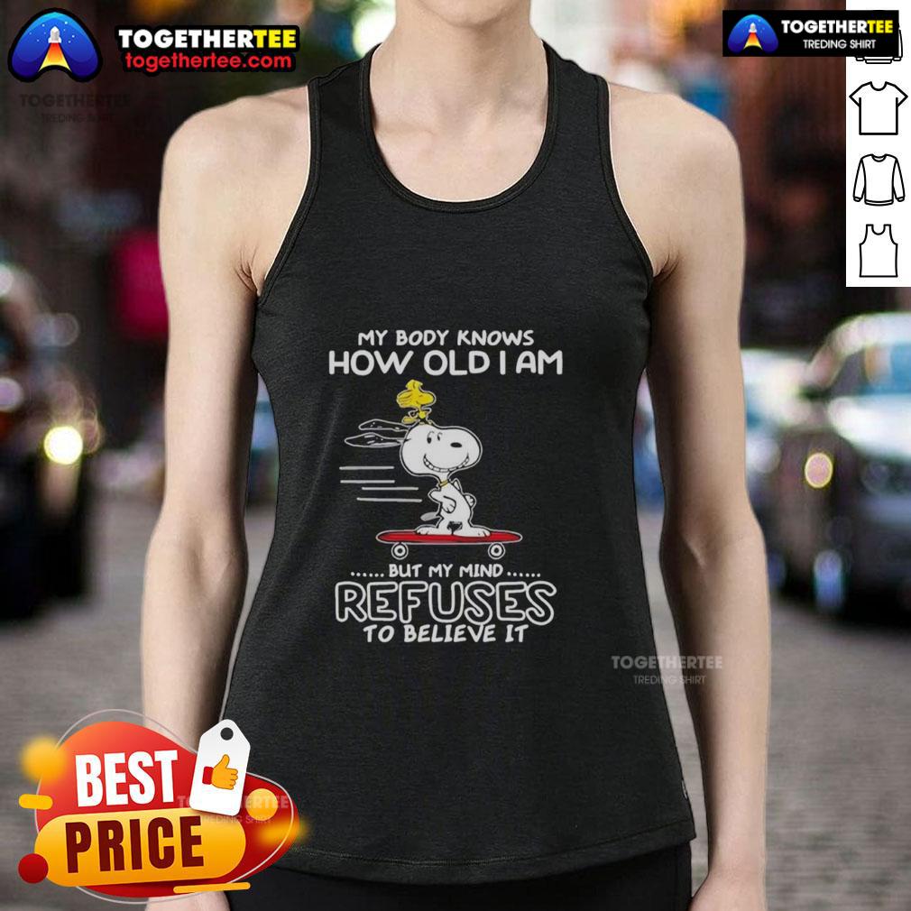 Top Snoopy Woodstock My Body Knows How Old I Am But My Mind Refuses To Believe It Tank Top