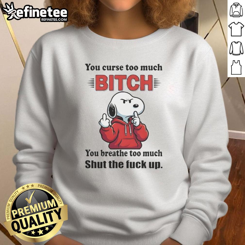 top-snoopy-you-curse-too-much-bitch-ty-you-breathe-too-much-shut-the-fck-up-sweatshirt Bold sweatshirt featuring 'You Curse Too Much' and 'Shut The Fck Up' quotes, perfect for Snoopy fans and casual wear.