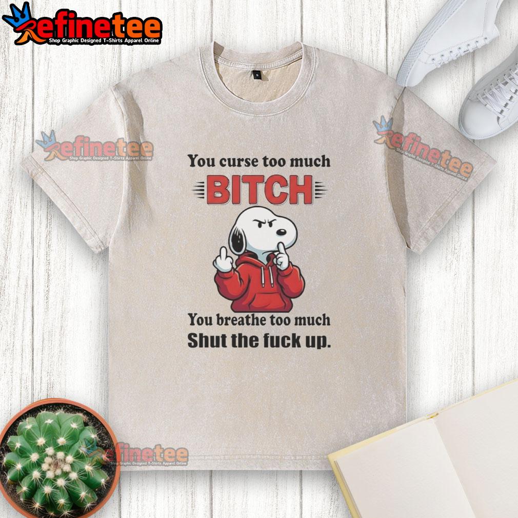 top-snoopy-you-curse-too-much-bitch-ty-you-breathe-too-much-shut-the-fck-up-washed-t-shirt Top Snoopy graphic t-shirt with humorous quotes about cursing and breathing, perfect for casual wear and funny gifts.
