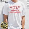 Red T-shirt with 'Top Support Local Female Orgasms' in bold text, promoting female empowerment and support.
