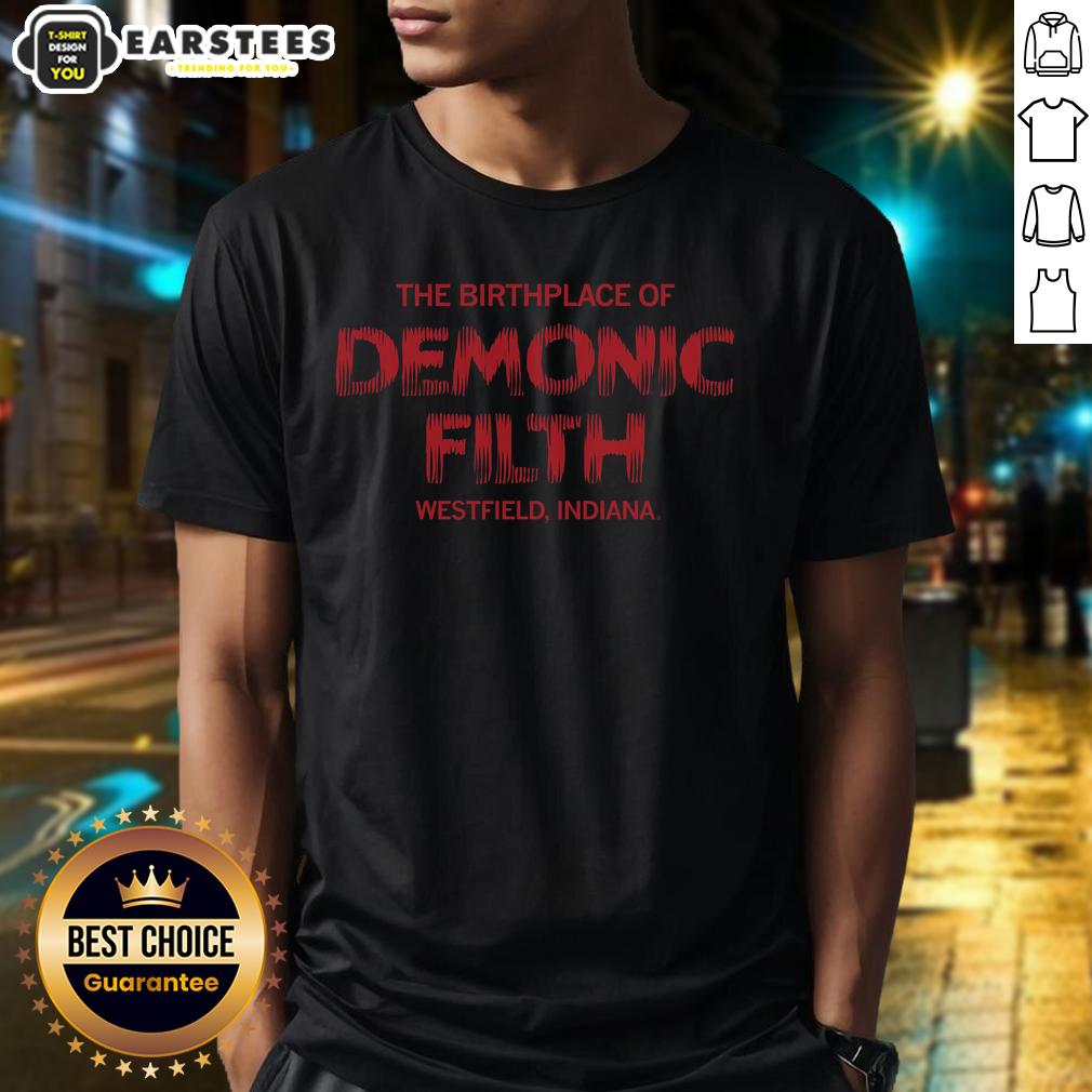 top-the-birthplace-of-demonic-filth-westfield-indiana-t-shirt Alt Text: Top The Birthplace Of Demonic Filth Westfield Indiana T-Shirt featuring bold graphics and unique design.