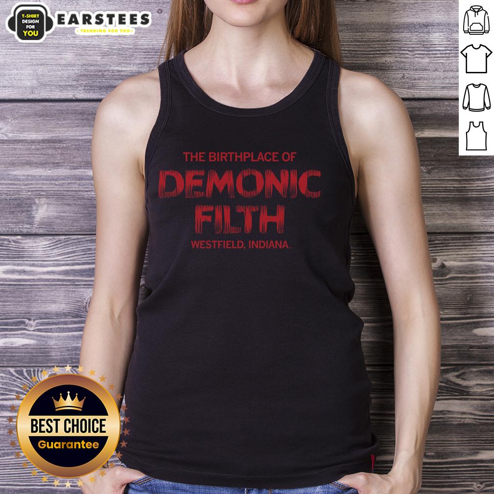 top-the-birthplace-of-demonic-filth-westfield-indiana-tank-top Top-The-Birthplace-Of-Demonic-Filth tank top featuring bold graphic design, perfect for fans in Westfield, Indiana.