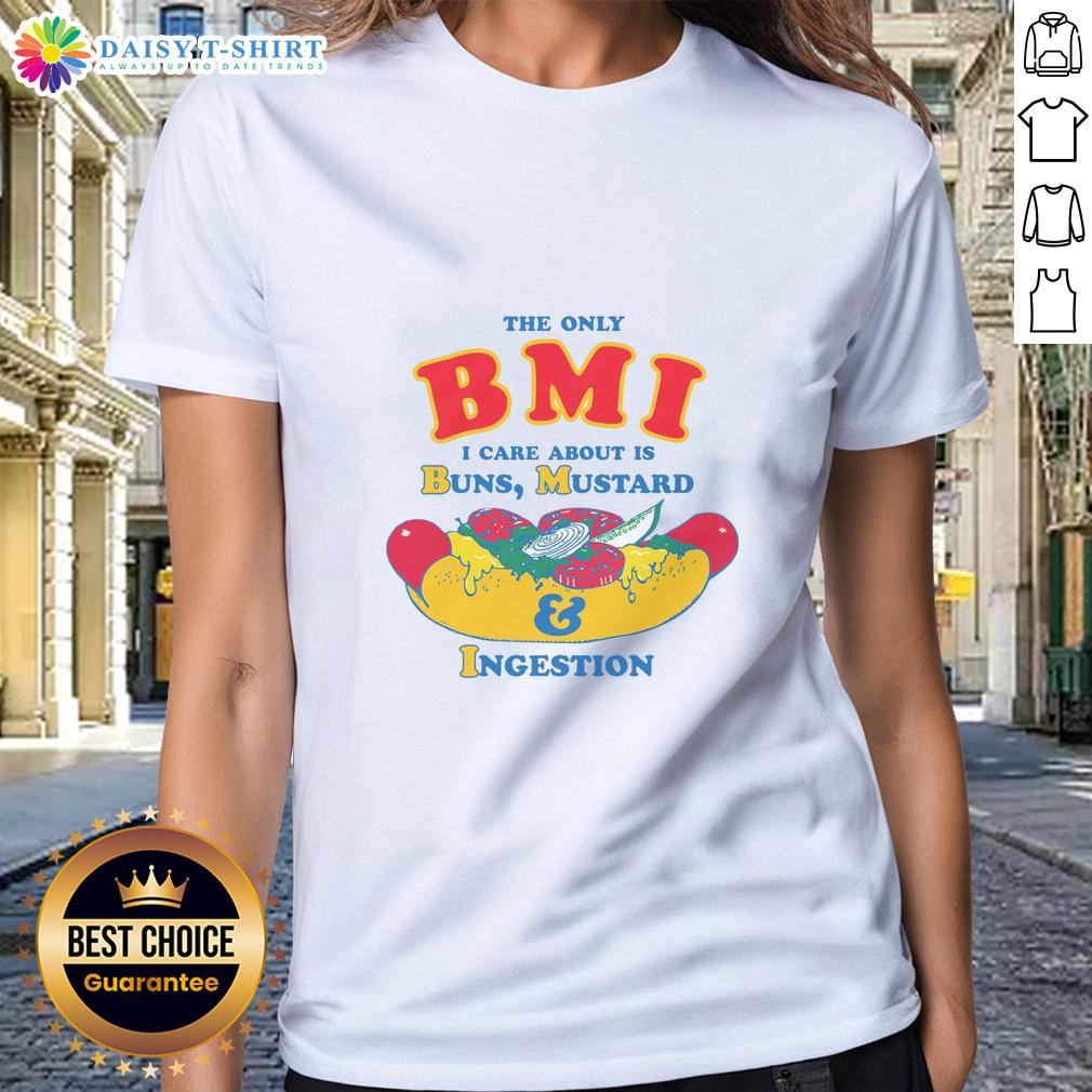 Top The Only Bmi I Care About Is Buns Mustard And Ingestion Ladies Tee Funny ladies tee featuring 'The Only BMI I Care About Is Buns, Mustard, and Ingestion' for food lovers and humor fans.