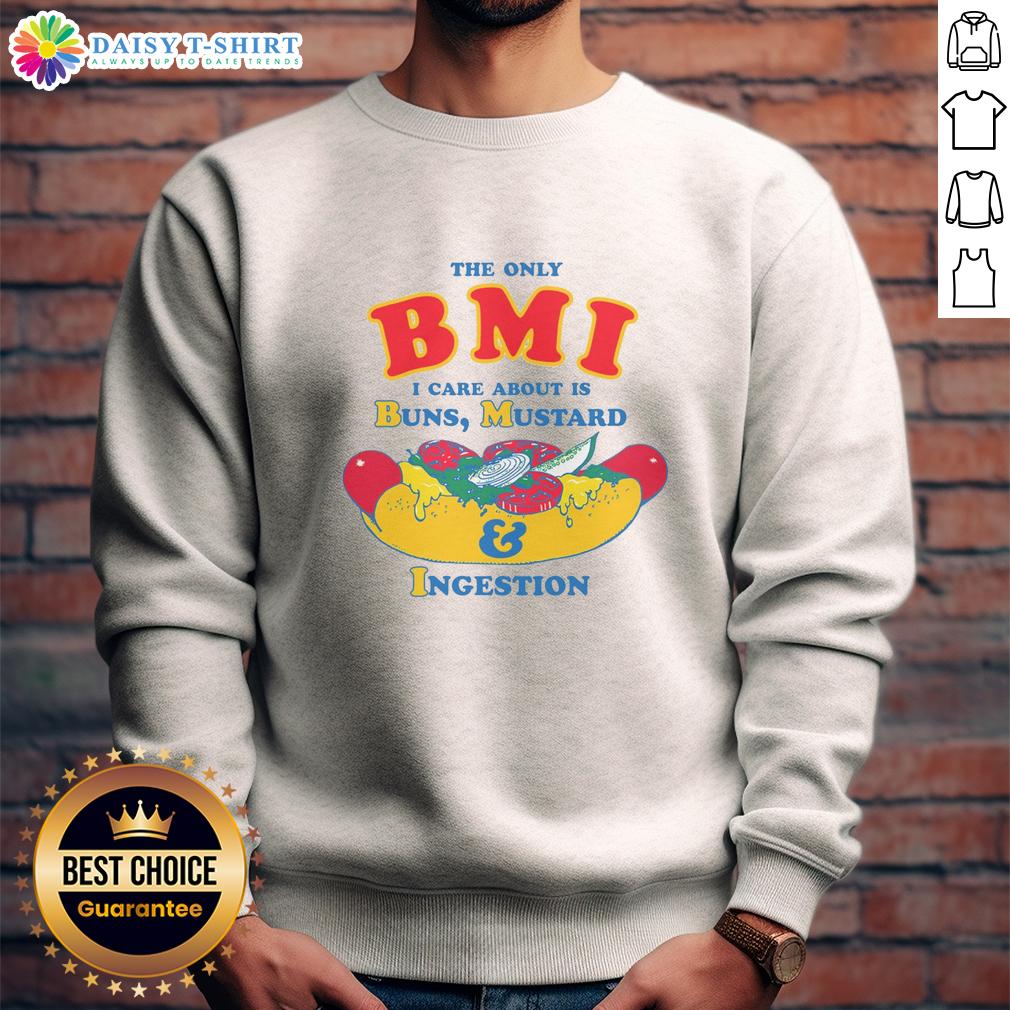 Top The Only Bmi I Care About Is Buns Mustard And Ingestion Sweatshirt Funny sweatshirt featuring the phrase 'The Only BMI I Care About Is Buns, Mustard, and Ingestion' for food lovers.
