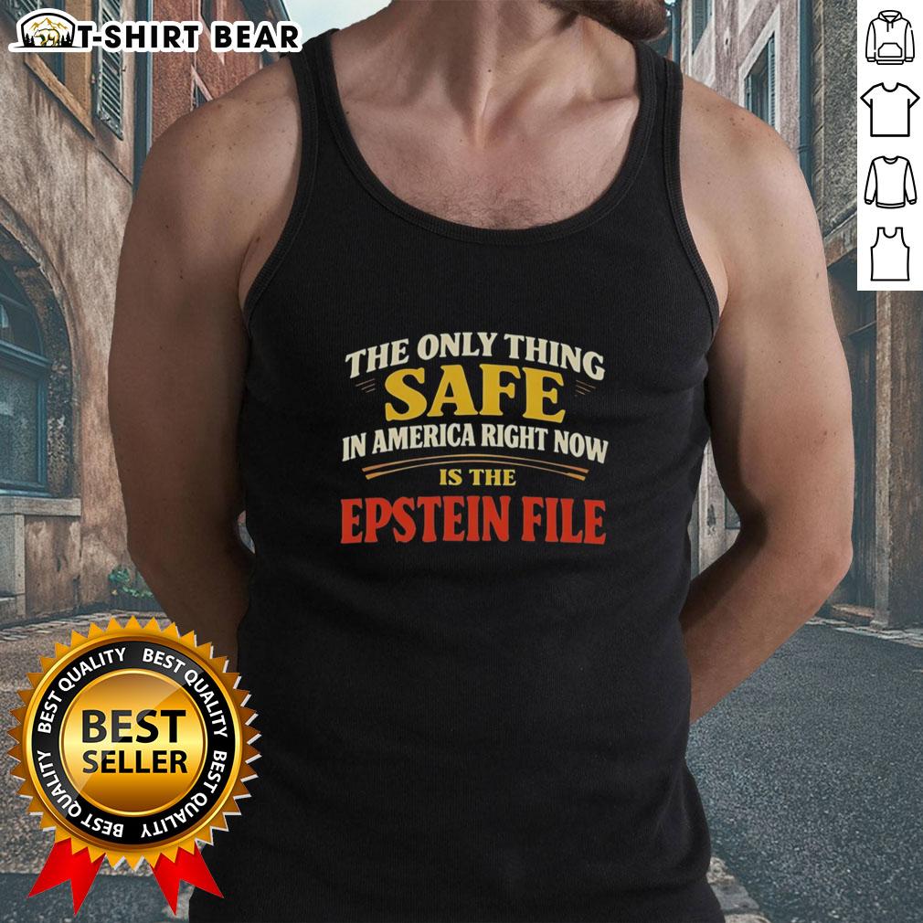 Top The Only Thing Safe In America Right Now Is The Epstein File Tank Top Stylish tank top featuring 'The Only Thing Safe In America Right Now Is The Epstein File' graphic design.