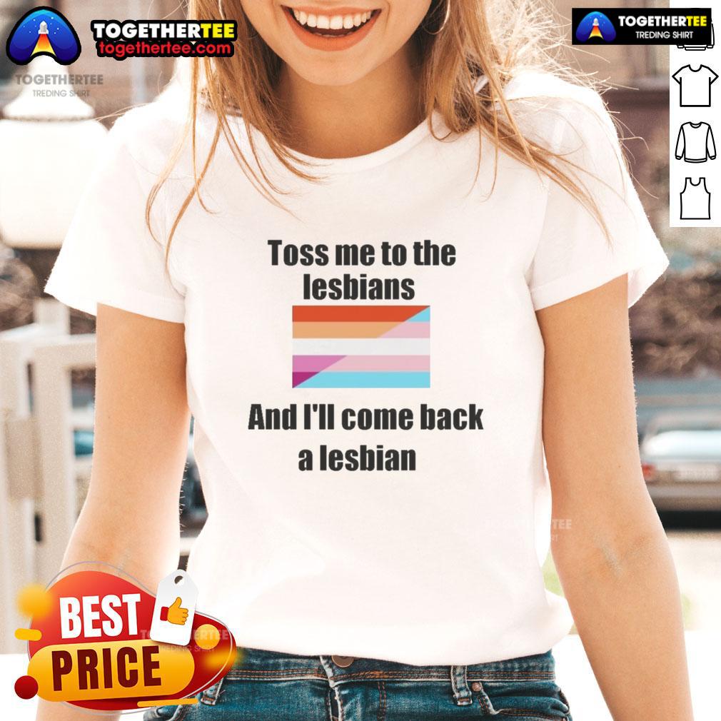 Top Toss Me To The Lesbians And I'Ll Come Back A Lesbian Ladies Tee Top Toss Me To The Lesbians And I'll Come Back A Lesbian Ladies Tee featuring a colorful, fun typography design.