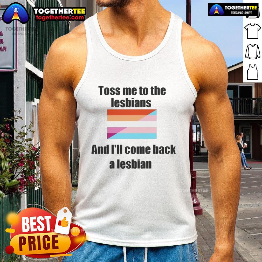 Top Toss Me To The Lesbians And I'Ll Come Back A Lesbian Tank Top Top Toss Me To The Lesbians And I'll Come Back A Lesbian Tank Top, showcasing a vibrant LGBTQ+ pride design.