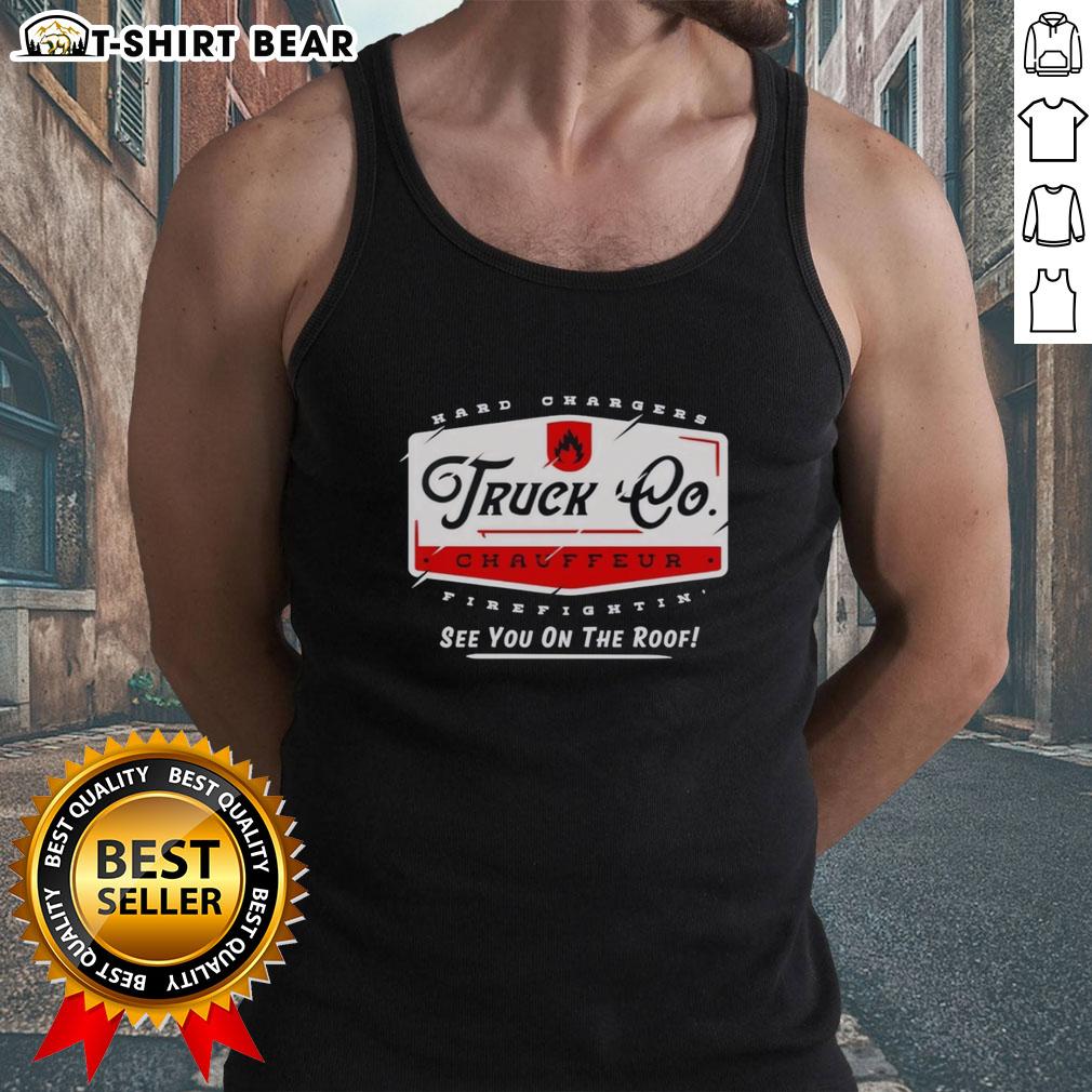 Top Truck Chauffeur Hard Changers Firefightin' See You On The Roof Tank Top Top Truck Chauffeur Hard Changers Firefighting tank top featuring bold graphics, perfect for firefighting enthusiasts.