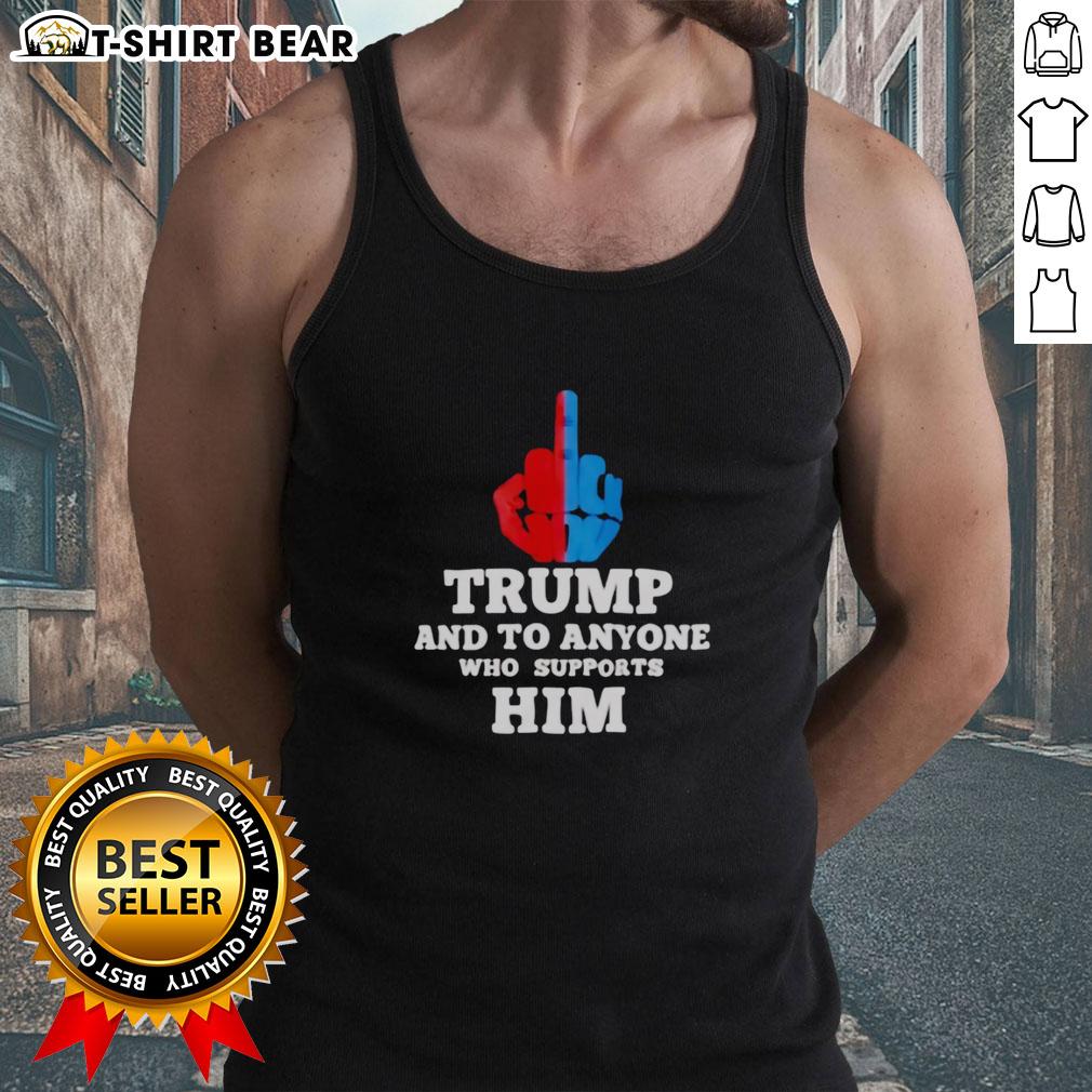 Top Trump And To Anyone Who Supports Him Tank Top Top Trump and To Anyone Who Supports Him Tank Top featuring bold graphic design for political statement enthusiasts.