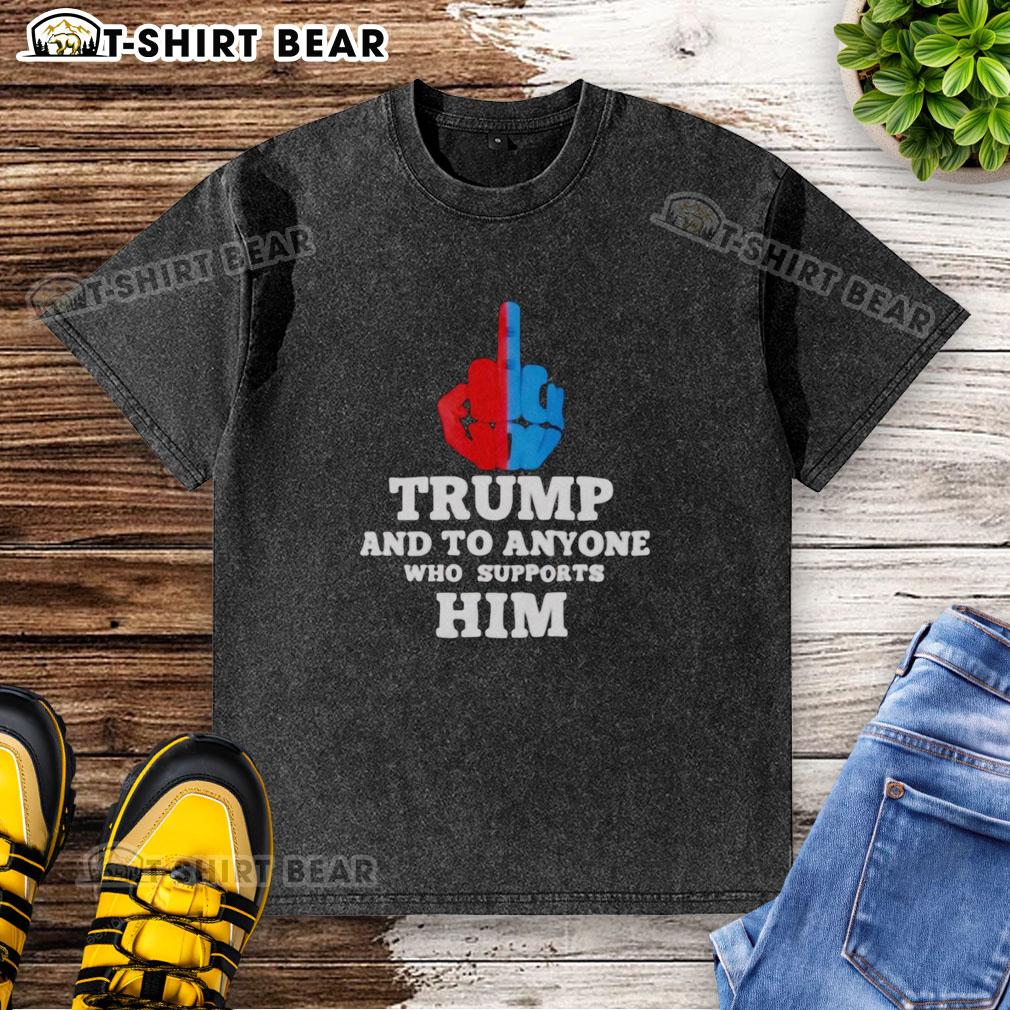 Top Trump And To Anyone Who Supports Him Washed T Shirt Top Trump and To Anyone Who Supports Him washed t-shirt design featuring bold graphics and vibrant colors.