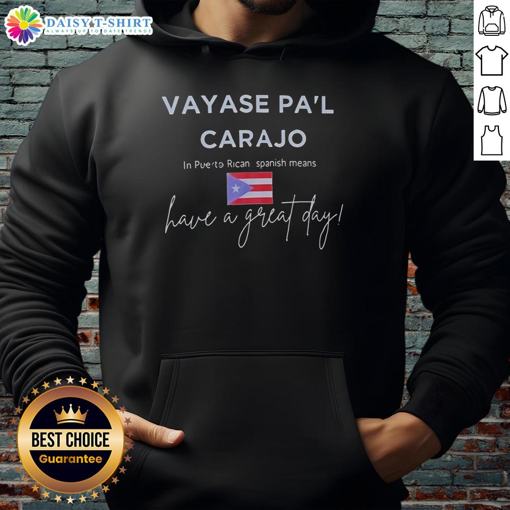 Top Vayase Pa'L Carajo In Puerto Rican Spanish Means Have A Great Day Hoodie Alt Text: Cozy hoodie with Top Vayase Pal Carajo in Puerto Rican Spanish, perfect for a great day style and comfort.
