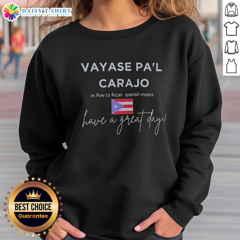 Top Vayase Pa'l Carajo In Puerto Rican Spanish Means Have A Great Day Sweatshirt Cozy sweatshirt featuring 'Top Vayase Pal Carajo' in Puerto Rican Spanish, perfect for a great day outfit.