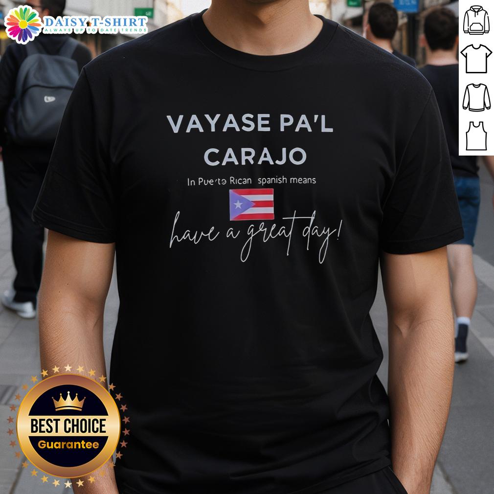 Top Vayase Pa'L Carajo In Puerto Rican Spanish Means Have A Great Day T Shirt Top Vayase Pa'L Carajo T-Shirt in Puerto Rican Spanish, perfect for expressing 'Have A Great Day' with style.