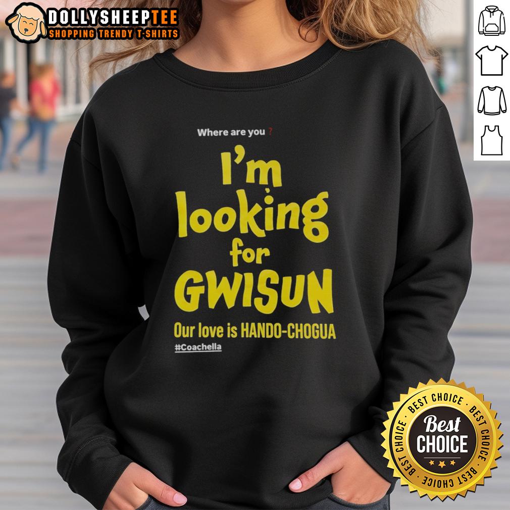 Top Where Are You I'M Looking For Gwisun Our Love Is Hando Chogua Sweatshirt Cozy Gwisun sweatshirt featuring 'Our Love Is Hando Chogua' text, perfect for casual wear and expressing love.
