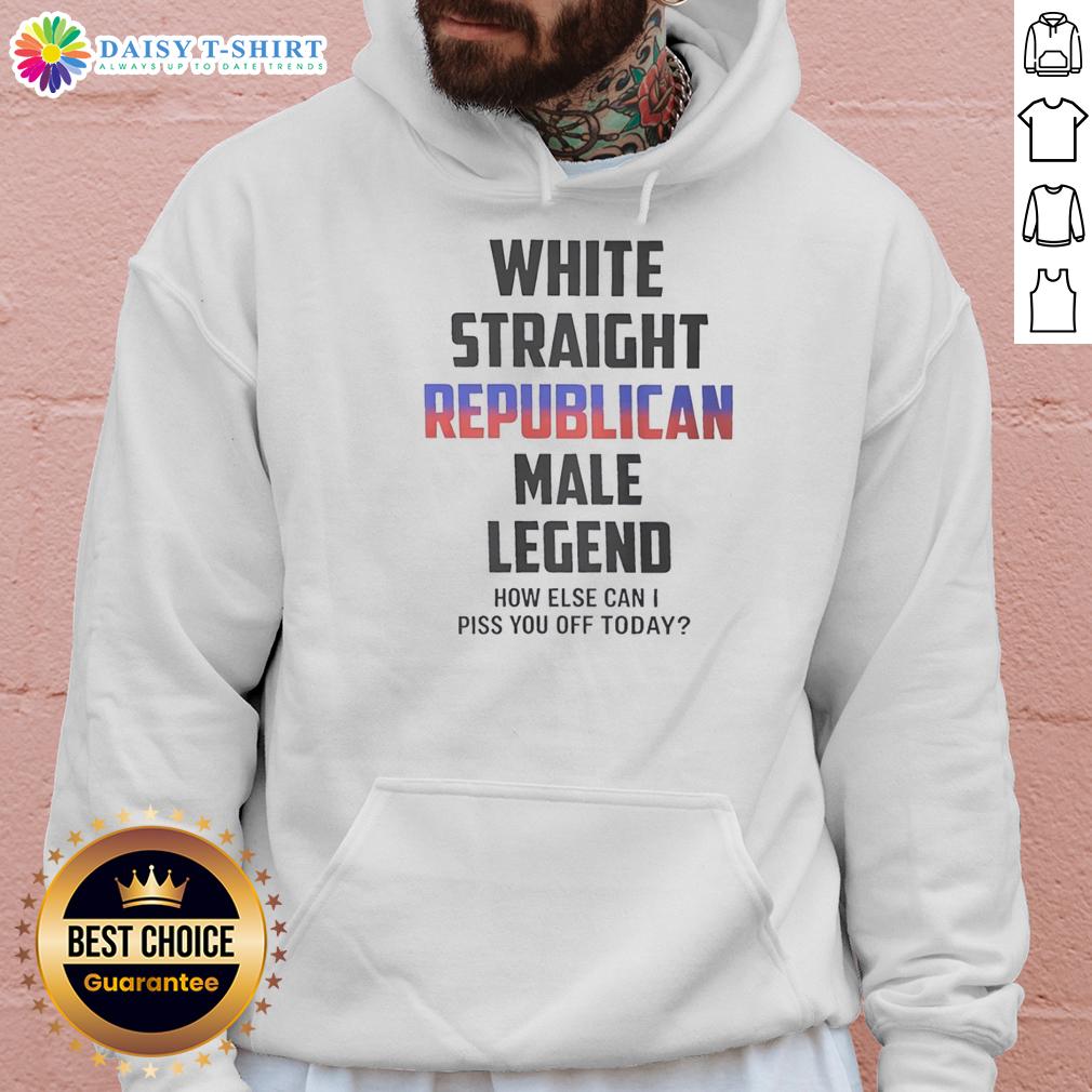 Top White Straight Republican Male Legend How Else Can I Piss You Off Today Hoodie Alt Text: Top White Straight Republican Male Legend hoodie with bold text 'How Else Can I Piss You Off Today?' displayed prominently.