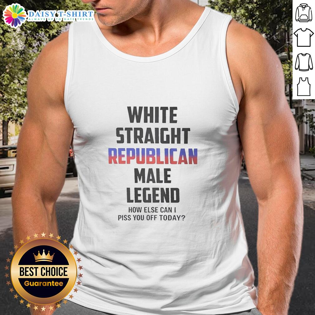 Top White Straight Republican Male Legend How Else Can I Piss You Off Today Tank Top Alt Text: Top White Straight Republican Male Legend tank top with humorous slogan 'How Else Can I Piss You Off Today?'