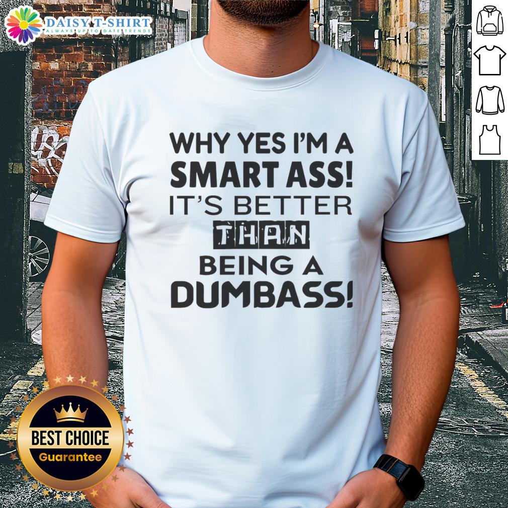 Top Why Yes I'M A Smart Ass It'S Better Than Being A Dumbass T Shirt Top 'Why Yes Im A Smart Ass Its Better Than Being A Dumbass' T-Shirt featuring bold text on a casual tee.