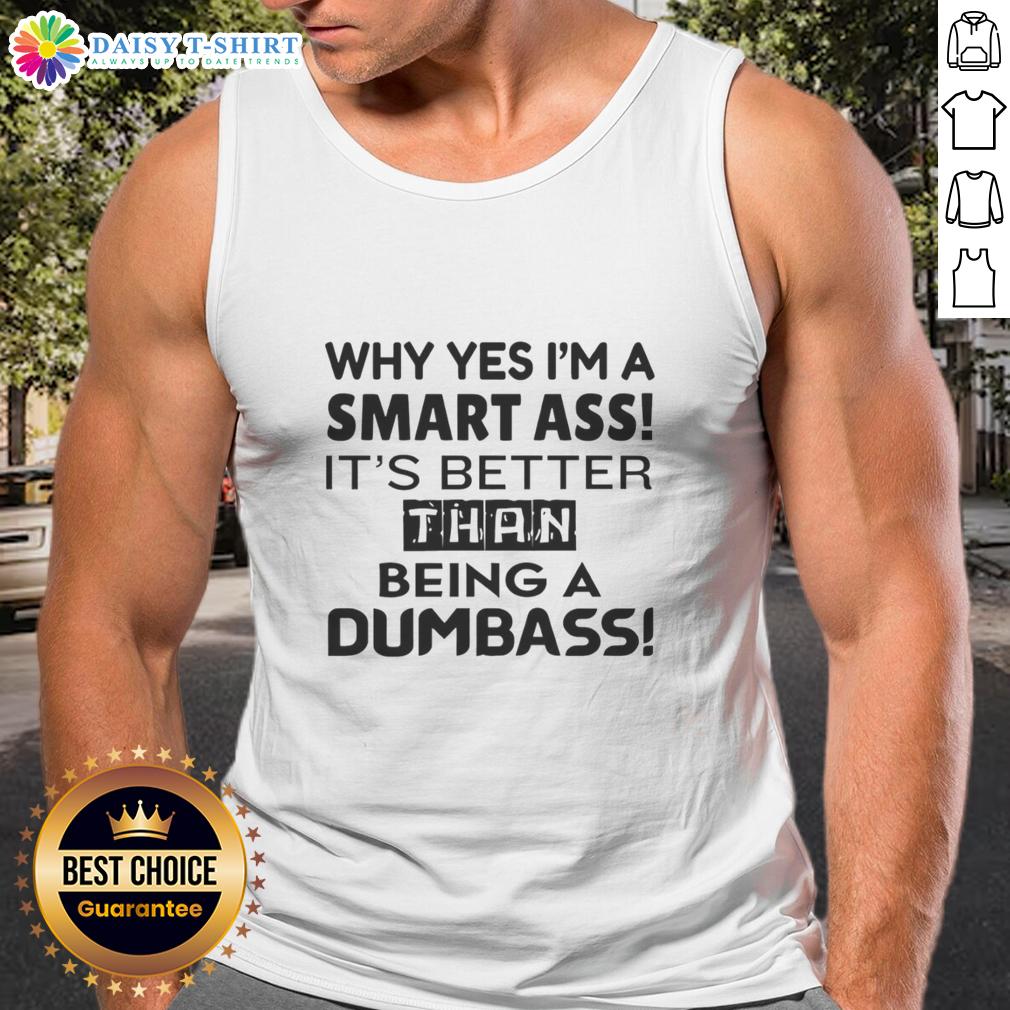 Top Why Yes I'M A Smart Ass It'S Better Than Being A Dumbass Tank Top Alt Text: Funny tank top with text 'Why Yes, I'm A Smart Ass, It's Better Than Being A Dumbass' for casual wear.