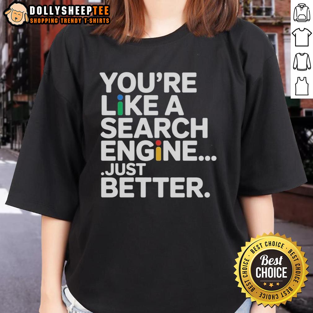 Top You'Re Like A Search Engine Just Better Ladies Tee Top You're Like A Search Engine Just Better Ladies Tee featuring a stylish design for women, perfect for casual wear.