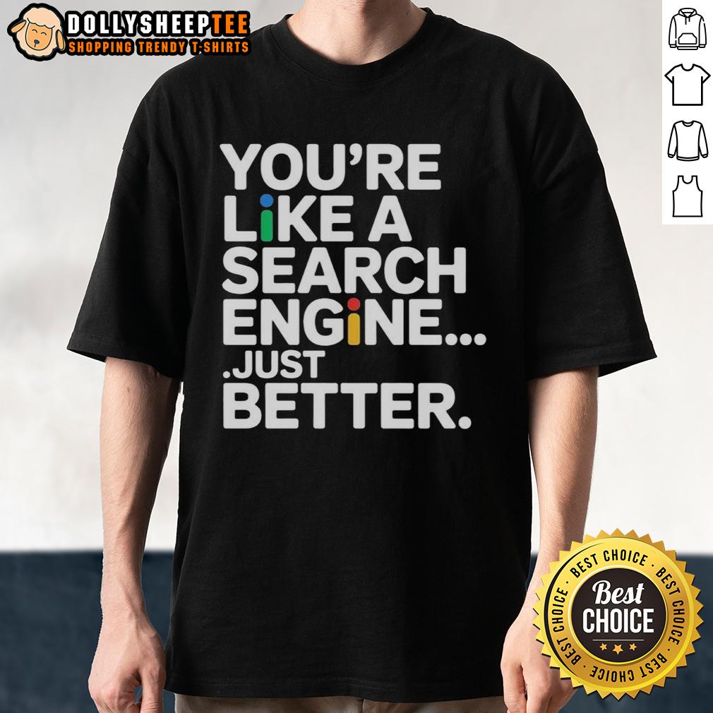 Top You'Re Like A Search Engine Just Better T Shirt Top You're Like A Search Engine Just Better T-Shirt featuring a fun, tech-inspired graphic for casual wear.