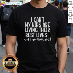 Alt Text: Top I Can't My Kids Are Living Their Best Lives And I Am Their Ride T-Shirt displayed on a colorful background.