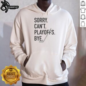 Nice Sorry Can't Playoffs Bye Hockey Hoodie featuring a playful design for hockey fans missing the playoffs.