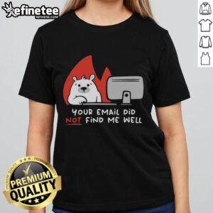 Premium Your Email Did Not Find Me Well Bear T-Shirt - Image 3