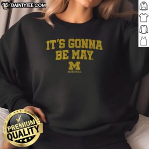 Nice Michigan Basketball 'It's Gonna Be May' sweatshirt, perfect for fans celebrating the season in style.