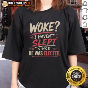 Original Woke 'I Haven't Slept Since He Was Elected' ladies tee in stylish design, perfect for expressing your political views.