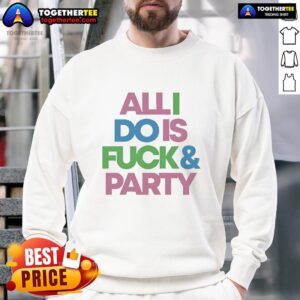 Alt Text: Nice All I Do Is F*ck And Party Sweatshirt in vibrant colors, perfect for casual outings and party vibes.