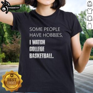 Awesome Some People Have Hobbies I Watch College Basketball Ladies Tee featuring a fun graphic design for sports fans.