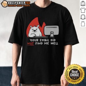 Bear-themed Top Your Email Did Not Find Me Well T-Shirt, perfect for humorous casual wear and unique gift ideas.