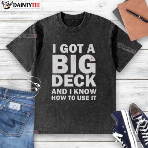 Official I Got A Big Deck And I Know How To Use It Text Washed T-Shirt showcasing fun graphic design on a casual tee.