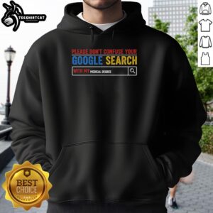 Premium hoodie reading 'Please Don't Confuse Your Google Search With My Medical Degree' in a stylish design.