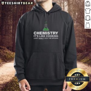 Alt Text: Funny chemistry hoodie that says It's like cooking, just don't lick the spoon, perfect for science lovers.