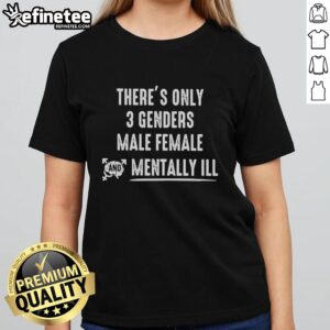 Official 'There's Only 3 Genders: Male, Female, and Mentally Ill' ladies tee showcasing a bold statement design.