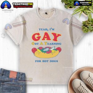 Awesome Yeah I'm Gay Got A Yearning For Hot Dogs washed T-shirt featuring a colorful graphic design and playful text.